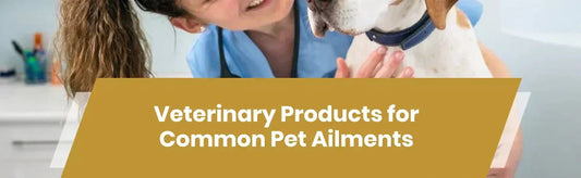 Veterinary Products for Common Pet Ailments